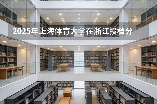 2025年上海体育大学在浙江投档分数线（2026年参考）
