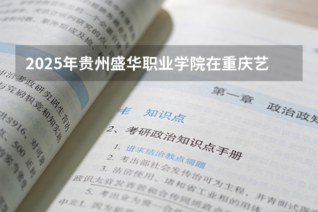 2025年贵州盛华职业学院在重庆艺术类投档分数线（2026年参考）
