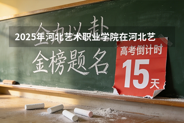 2025年河北艺术职业学院在河北艺术类投档分数线（2026年参考）
