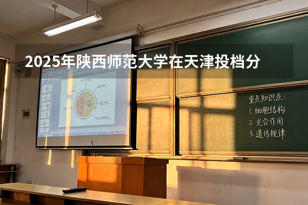 2025年陕西师范大学在天津投档分数线（2026年参考）