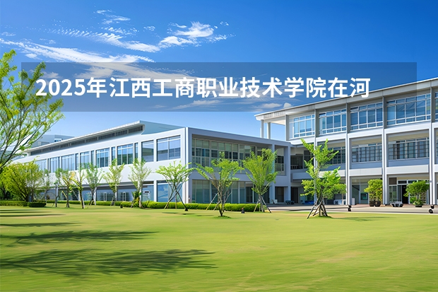 2025年江西工商职业技术学院在河北艺术类投档分数线（2026年参考）