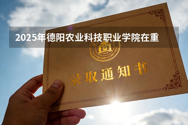 2025年德阳农业科技职业学院在重庆艺术类投档分数线（2026年参考）