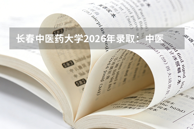 长春中医药大学2026年录取：中医学、针灸推拿专业分数线