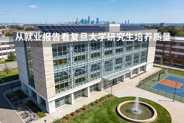 从就业报告看复旦大学研究生培养质量
