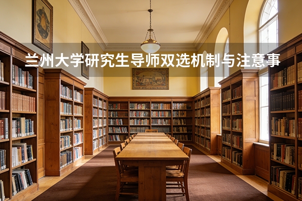 兰州大学研究生导师双选机制与注意事项