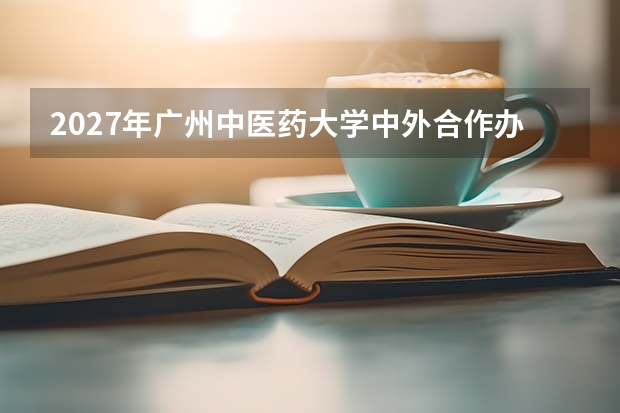 2027年广州中医药大学中外合作办学，学费与双学位说明
