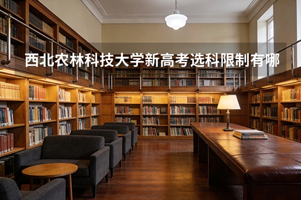 西北农林科技大学新高考选科限制有哪些？物理历史组招生比例变化