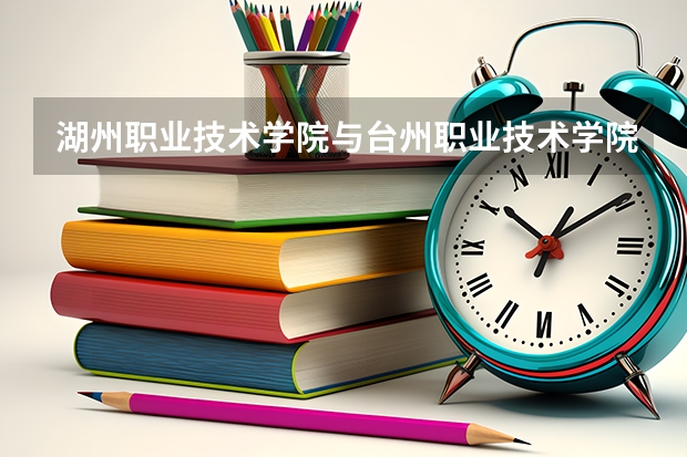 湖州职业技术学院与台州职业技术学院2026年招生数据解读：录取难度与专业选择建议