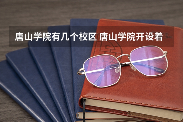 唐山学院有几个校区 唐山学院开设着那些专业