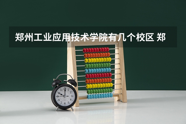 郑州工业应用技术学院有几个校区 郑州工业应用技术学院开设着那些专业