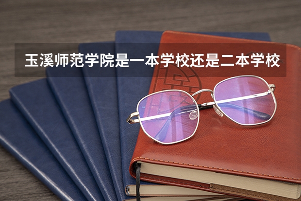 玉溪师范学院是一本学校还是二本学校 玉溪师范学院好不好考