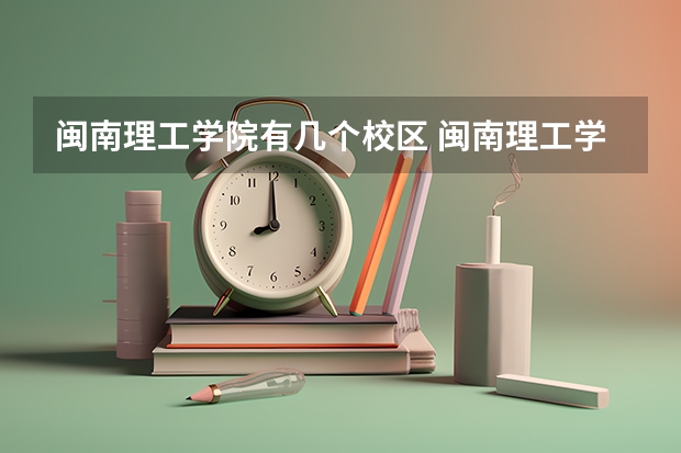 闽南理工学院有几个校区 闽南理工学院开设着那些专业