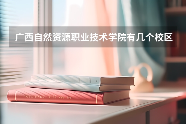 广西自然资源职业技术学院有几个校区 广西自然资源职业技术学院开设着那些专业