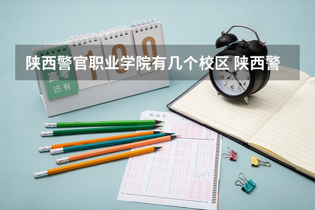 陕西警官职业学院有几个校区 陕西警官职业学院开设着那些专业