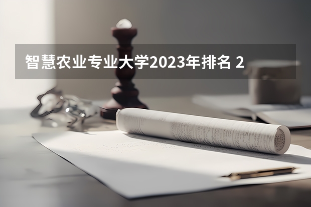 智慧农业专业大学2023年排名 2023年智慧农业专业前十名大学有哪些