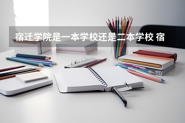 宿迁学院是一本学校还是二本学校 宿迁学院好不好考