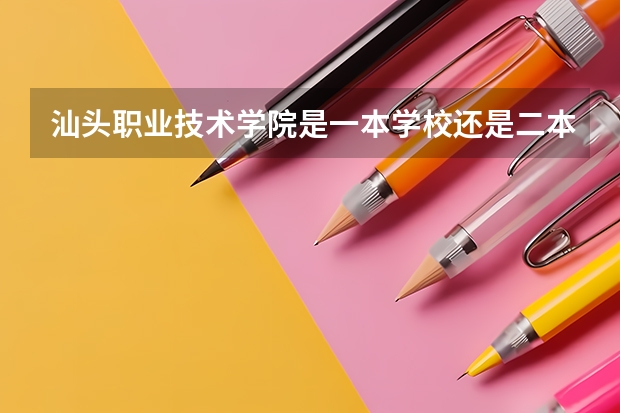 汕头职业技术学院是一本学校还是二本学校 汕头职业技术学院好不好考