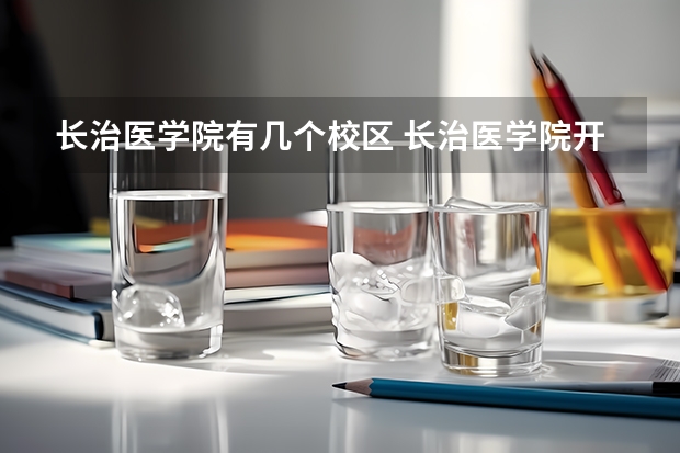 长治医学院有几个校区 长治医学院开设着那些专业