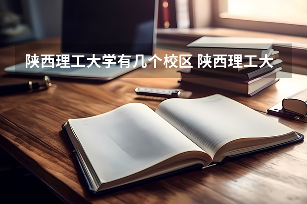 陕西理工大学有几个校区 陕西理工大学开设着那些专业