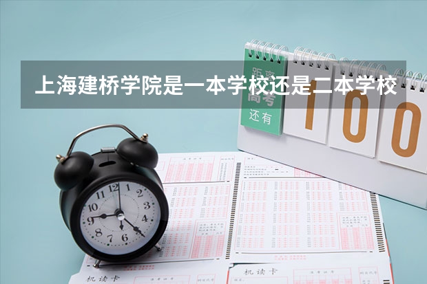 上海建桥学院是一本学校还是二本学校 上海建桥学院好不好考