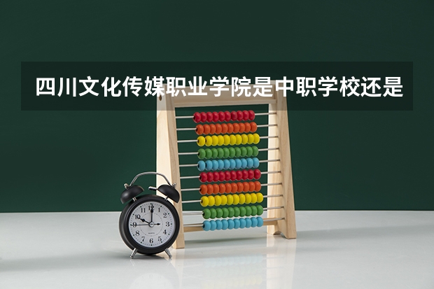 四川文化传媒职业学院是中职学校还是高职学校 四川文化传媒职业学院学校简介