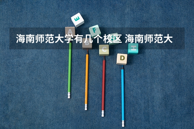 海南师范大学有几个校区 海南师范大学开设着那些专业