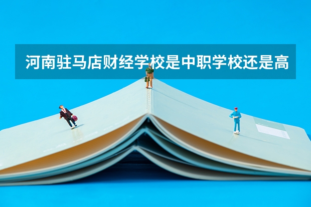 河南驻马店财经学校是中职学校还是高职学校 河南驻马店财经学校学校简介