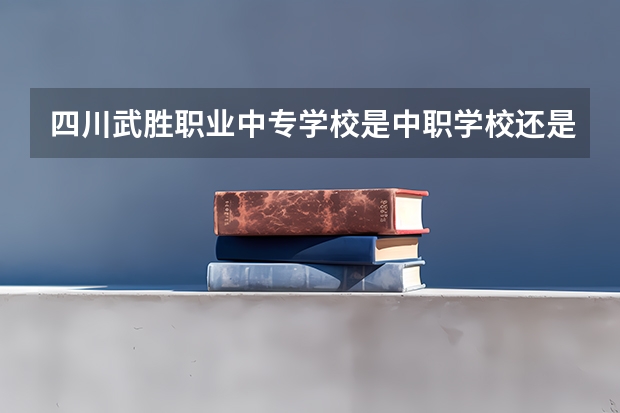 四川武胜职业中专学校是中职学校还是高职学校 四川武胜职业中专学校学校简介