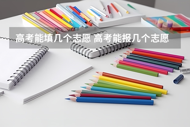 高考能填几个志愿 高考能报几个志愿