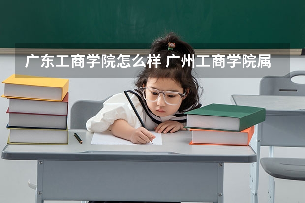广东工商学院怎么样 广州工商学院属于什么档次的学校