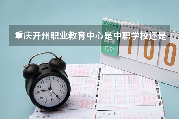 重庆开州职业教育中心是中职学校还是高职学校 重庆开州职业教育中心学校简介