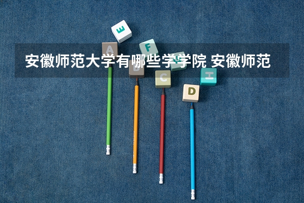 安徽师范大学有哪些学学院 安徽师范大学一年学费贵不贵