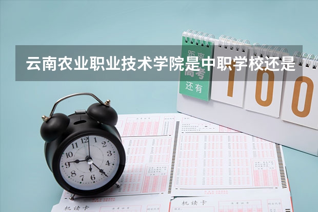 云南农业职业技术学院是中职学校还是高职学校 云南农业职业技术学院学校简介