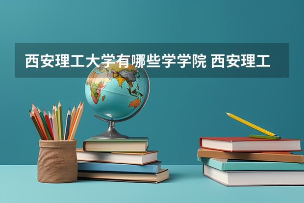 西安理工大学有哪些学学院 西安理工大学一年学费贵不贵