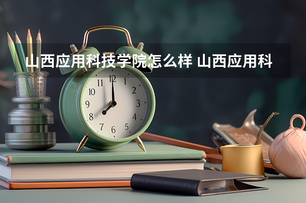 山西应用科技学院怎么样 山西应用科技学院怎样，好不好啊？