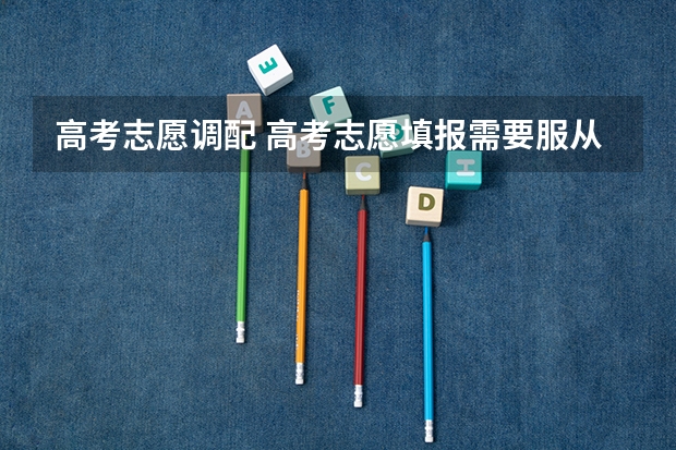 高考志愿调配 高考志愿填报需要服从调配吗