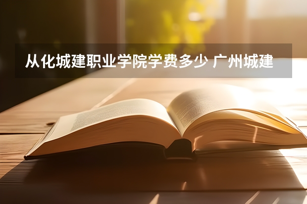 从化城建职业学院学费多少 广州城建职业学院学费