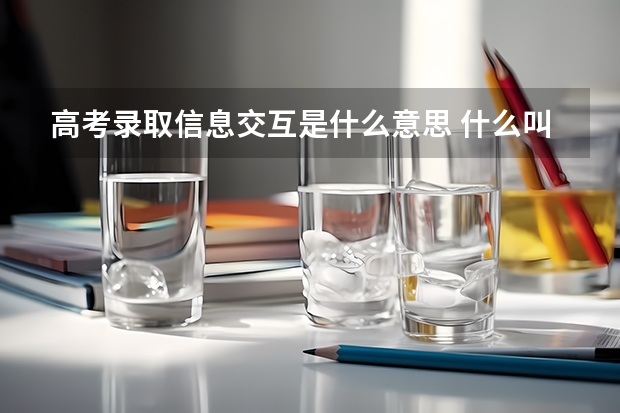 高考录取信息交互是什么意思 什么叫模拟投档录取