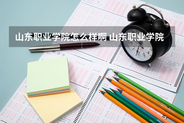 山东职业学院怎么样啊 山东职业学院怎样？环境、住宿方面的，希望上过的网友解答一下。