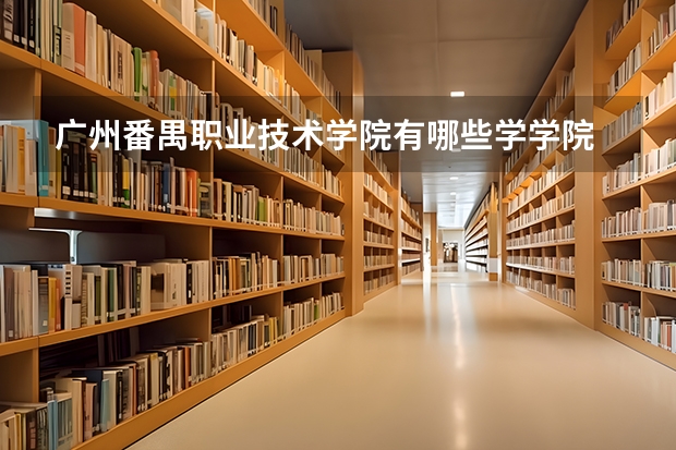 广州番禺职业技术学院有哪些学学院 广州番禺职业技术学院一年学费贵不贵