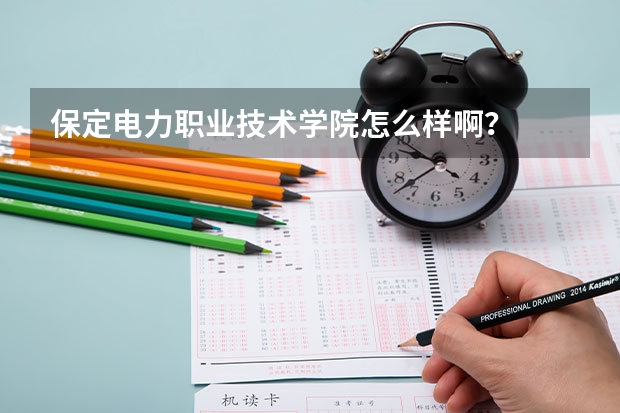 保定电力职业技术学院怎么样啊？