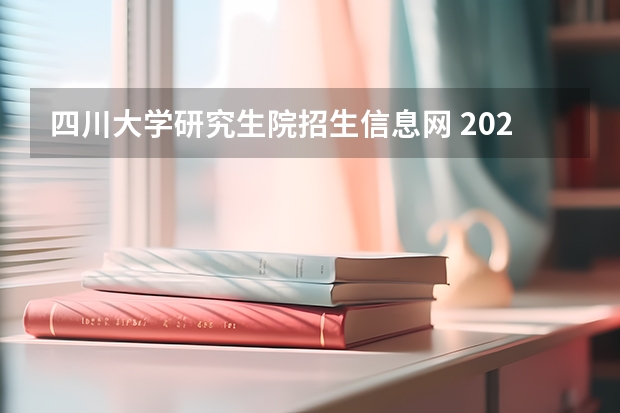 四川大学研究生院招生信息网 2023四川大学研究生招生信息一览表？