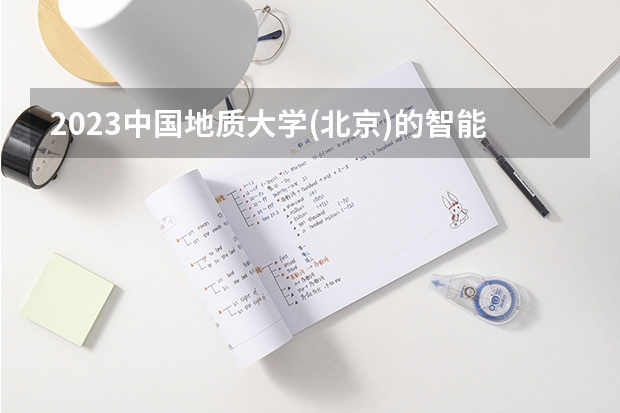 2023中国地质大学(北京)的智能地球探测专业分数线高不高 中国地质大学(北京)智能地球探测专业历年分数线参考表单