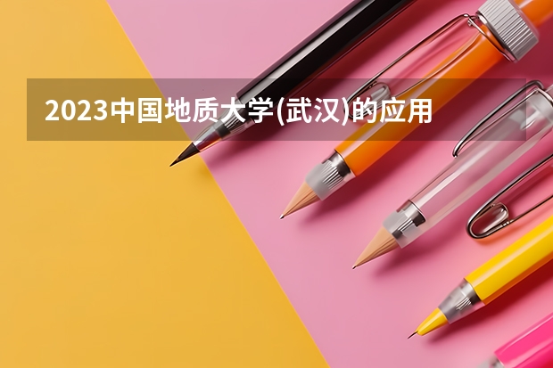 2023中国地质大学(武汉)的应用化学专业分数线高不高 中国地质大学(武汉)应用化学专业历年分数线参考表单