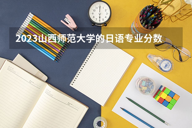 2023山西师范大学的日语专业分数线高不高 山西师范大学日语专业历年分数线参考表单