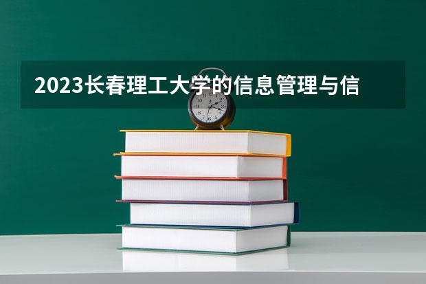 2023长春理工大学的信息管理与信息系统专业分数线高不高 长春理工大学信息管理与信息系统专业历年分数线参考表单