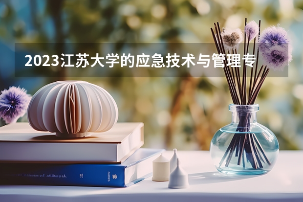 2023江苏大学的应急技术与管理专业分数线高不高 江苏大学应急技术与管理专业历年分数线参考表单
