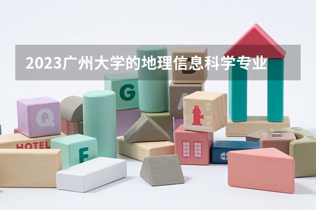 2023广州大学的地理信息科学专业分数线高不高 广州大学地理信息科学专业历年分数线参考表单