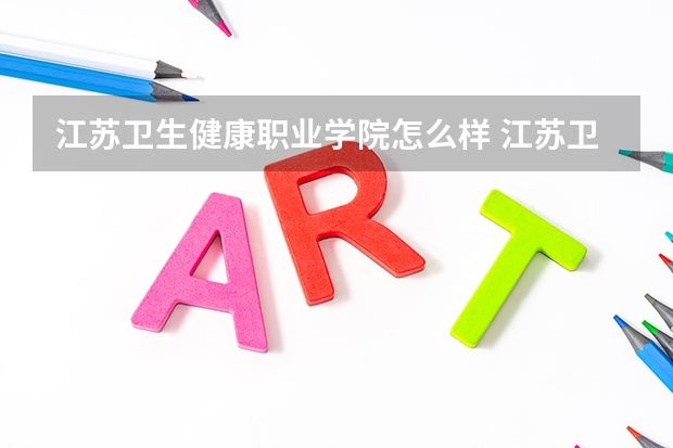 江苏卫生健康职业学院怎么样 江苏卫生健康职业学院就业怎么样