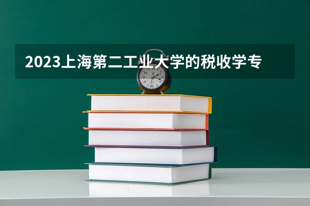 2023上海第二工业大学的税收学专业分数线高不高 上海第二工业大学税收学专业历年分数线参考表单